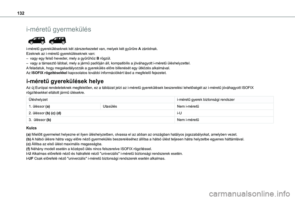 TOYOTA PROACE CITY VERSO EV 2021 Kezelési útmutató (in Hungarian) 132
i-méretű gyermekülés
i-méretű gyereküléseknek két zárszerkezetet van, melyek két gyűrűre A záródnak.Ezeknek az i-méretű gyereküléseknek van:– vagy egy felső heveder, mely TOYOTA PROACE CITY VERSO EV 2021 Kezelési útmutató (in Hungarian) 132
i-méretű gyermekülés
i-méretű gyereküléseknek két zárszerkezetet van, melyek két gyűrűre A záródnak.Ezeknek az i-méretű gyereküléseknek van:– vagy egy felső heveder, mely