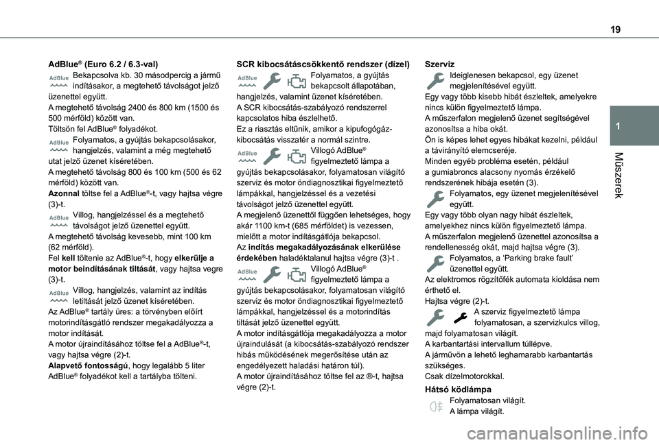 TOYOTA PROACE CITY VERSO EV 2021  Kezelési útmutató (in Hungarian) 19
Műszerek
1
AdBlue® (Euro 6.2 / 6.3-val)Bekapcsolva kb. 30 másodpercig a jármű indításakor, a megtehető távolságot jelző üzenettel együtt.A megtehető távolság 2400 és 800 km (1500 