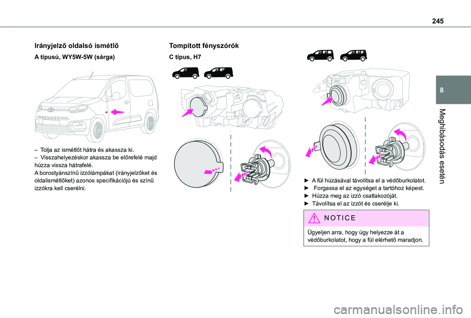 TOYOTA PROACE CITY VERSO EV 2021 Kezelési útmutató (in Hungarian) 245
Meghibásodás esetén
8
Irányjelző oldalsó ismétlő
A tÃpusú, WY5W-5W (sárga)
– Tolja az ismétlőt hátra és akassza ki.– Visszahelyezéskor akassza be előrefelé majd húzza vi TOYOTA PROACE CITY VERSO EV 2021 Kezelési útmutató (in Hungarian) 245
Meghibásodás esetén
8
Irányjelző oldalsó ismétlő
A tÃpusú, WY5W-5W (sárga)
– Tolja az ismétlőt hátra és akassza ki.– Visszahelyezéskor akassza be előrefelé majd húzza vi