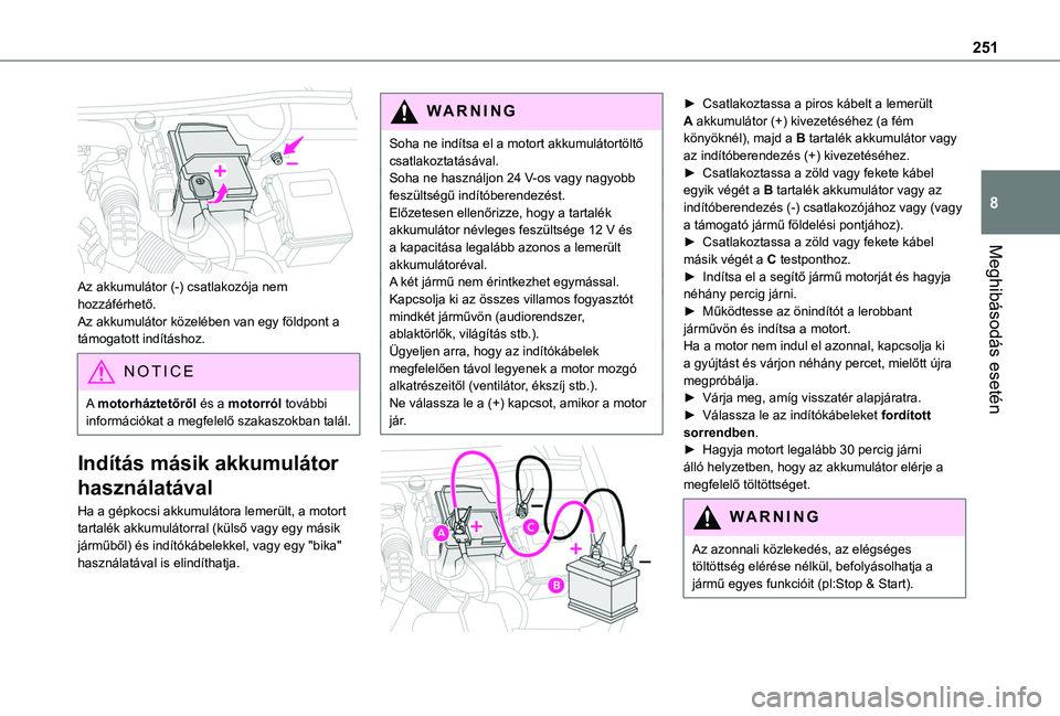 TOYOTA PROACE CITY VERSO EV 2021  Kezelési útmutató (in Hungarian) 251
Meghibásodás esetén
8
 
Az akkumulátor (-) csatlakozója nem hozzáférhető.Az akkumulátor közelében van egy földpont a támogatott indításhoz.
NOTIC E
A motorháztetőről és a motorr