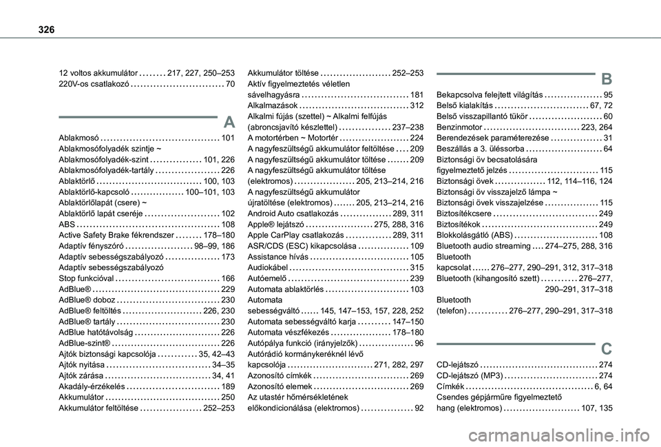 TOYOTA PROACE CITY VERSO EV 2021  Kezelési útmutató (in Hungarian) 326
12 voltos akkumulátor   217, 227, 250–253220V-os csatlakozó   70
A
Ablakmosó   101Ablakmosófolyadék szintje ~ Ablakmosófolyadék-szint   101, 226Ablakmosófolyadék-tartály   226Ablaktör