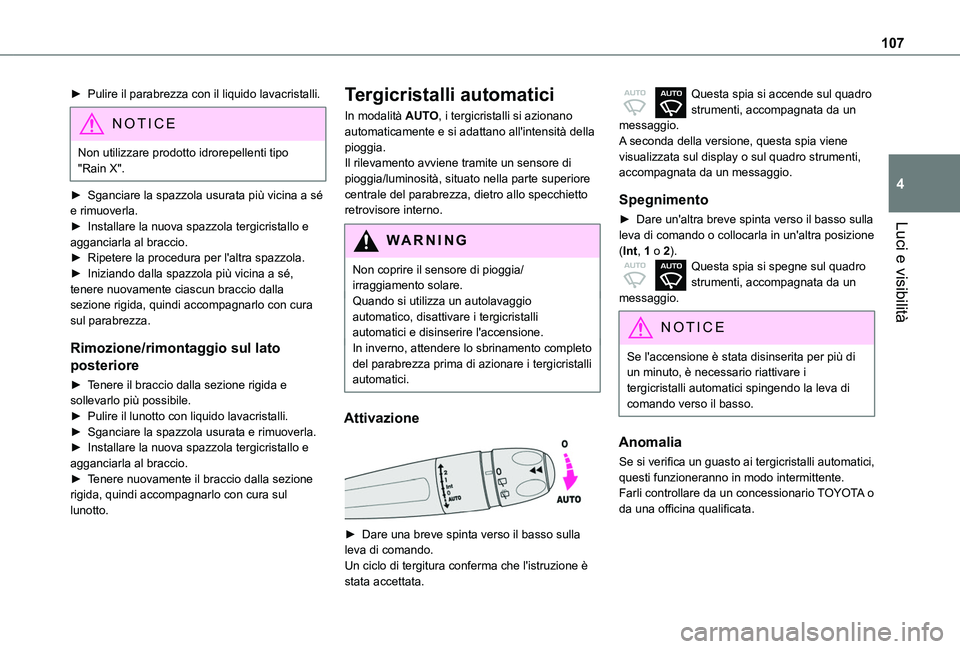 TOYOTA PROACE CITY VERSO EV 2021  Manuale duso (in Italian) 107
Luci e visibilità
4
► Pulire il parabrezza con il liquido lavacristalli.
NOTIC E
Non utilizzare prodotto idrorepellenti tipo "Rain X".
► Sganciare la spazzola usurata più vicina a s