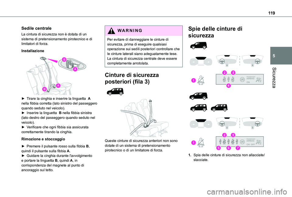 TOYOTA PROACE CITY VERSO EV 2021  Manuale duso (in Italian) 11 9
Sicurezza
5
Sedile centrale
La cintura di sicurezza non è dotata di un sistema di pretensionamento pirotecnico e di limitatori di forza.
Installazione
 
 
► Tirare la cinghia e inserire la lin