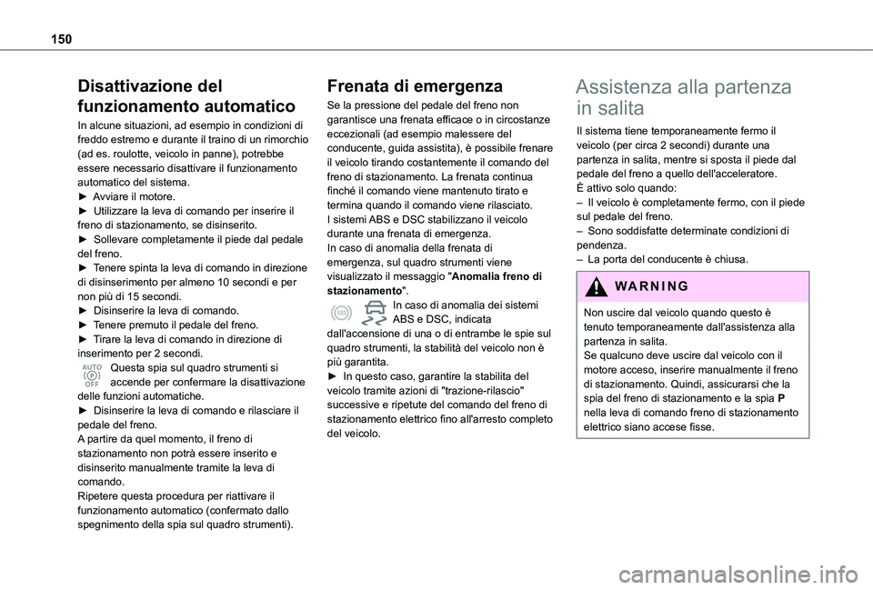 TOYOTA PROACE CITY VERSO EV 2021  Manuale duso (in Italian) 150
Disattivazione del 
funzionamento automatico
In alcune situazioni, ad esempio in condizioni di freddo estremo e durante il traino di un rimorchio (ad es. roulotte, veicolo in panne), potrebbe esse
