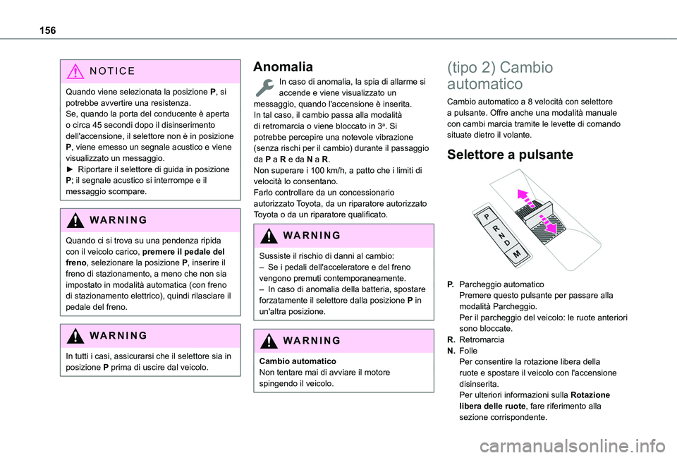 TOYOTA PROACE CITY VERSO EV 2021  Manuale duso (in Italian) 156
NOTIC E
Quando viene selezionata la posizione P, si potrebbe avvertire una resistenza.Se, quando la porta del conducente è aperta o circa 45 secondi dopo il disinserimento dell'accensione, il