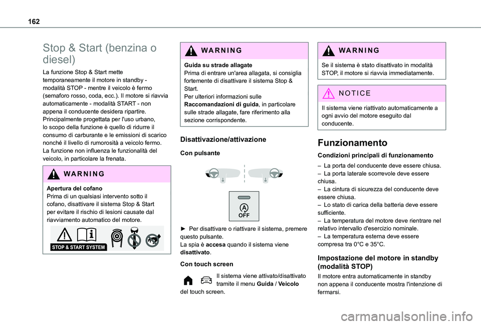 TOYOTA PROACE CITY VERSO EV 2021  Manuale duso (in Italian) 162
Stop & Start (benzina o 
diesel)
La funzione Stop & Start mette temporaneamente il motore in standby - modalità STOP - mentre il veicolo è fermo (semaforo rosso, coda, ecc.). Il motore si riavvi