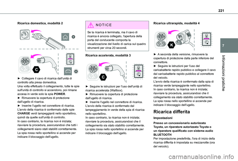 TOYOTA PROACE CITY VERSO EV 2021  Manuale duso (in Italian) 221
Informazioni pratiche
7
Ricarica domestica, modalità 2 
  
 
► Collegare il cavo di ricarica dall'unità di controllo alla presa domestica.Una volta effettuato il collegamento, tutte le spi