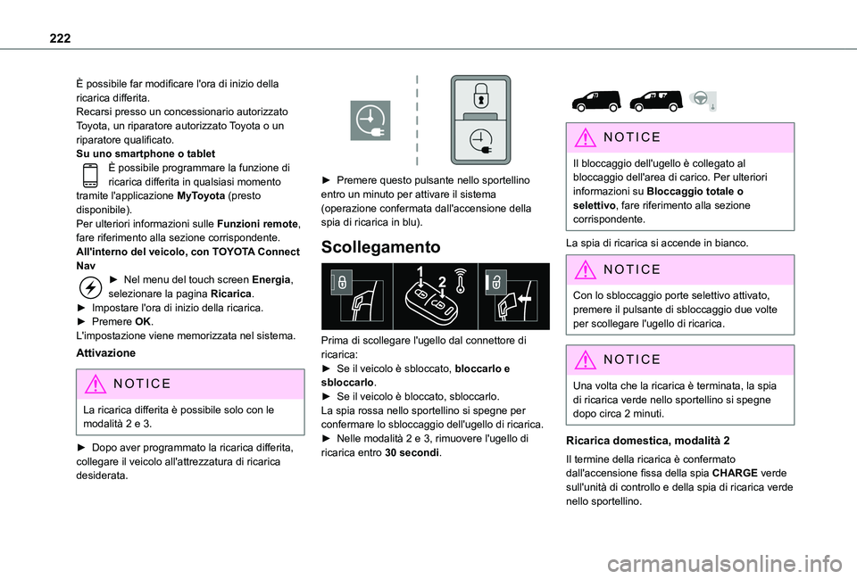TOYOTA PROACE CITY VERSO EV 2021  Manuale duso (in Italian) 222
È possibile far modificare l'ora di inizio della ricarica differita.Recarsi presso un concessionario autorizzato Toyota, un riparatore autorizzato Toyota o un riparatore qualificato.Su uno sm