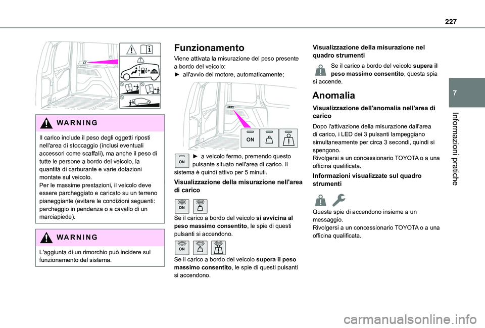 TOYOTA PROACE CITY VERSO EV 2021  Manuale duso (in Italian) 227
Informazioni pratiche
7
 
WARNI NG
Il carico include il peso degli oggetti riposti nell'area di stoccaggio (inclusi eventuali accessori come scaffali), ma anche il peso di tutte le persone a b