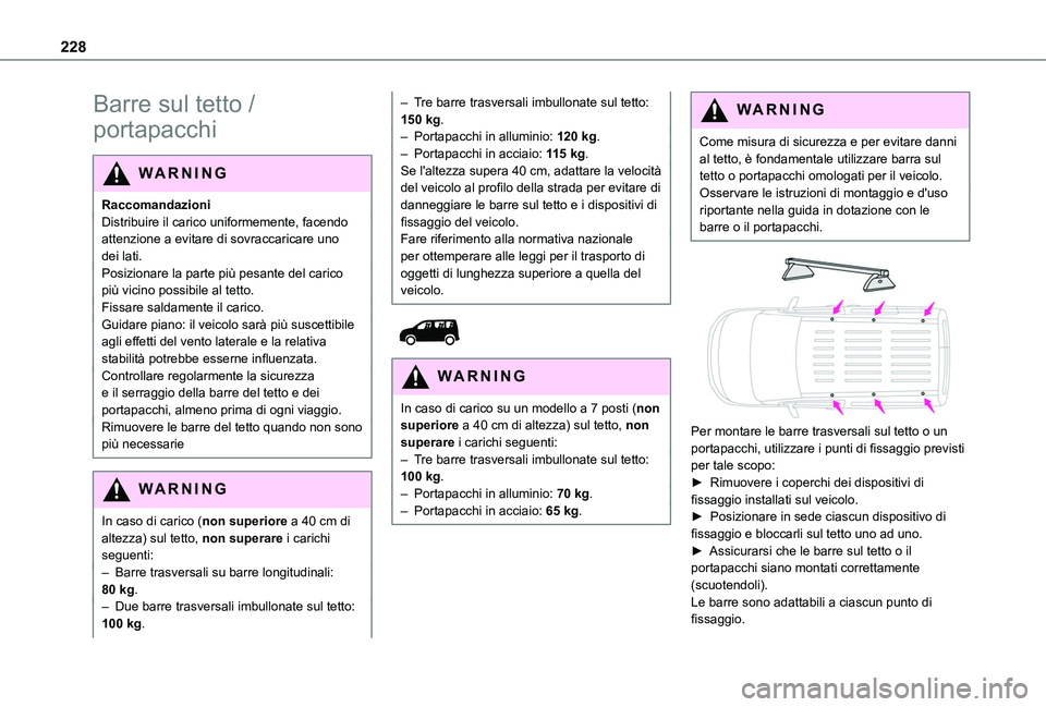 TOYOTA PROACE CITY VERSO EV 2021  Manuale duso (in Italian) 228
Barre sul tetto / 
portapacchi
WARNI NG
RaccomandazioniDistribuire il carico uniformemente, facendo attenzione a evitare di sovraccaricare uno dei lati.Posizionare la parte più pesante del carico