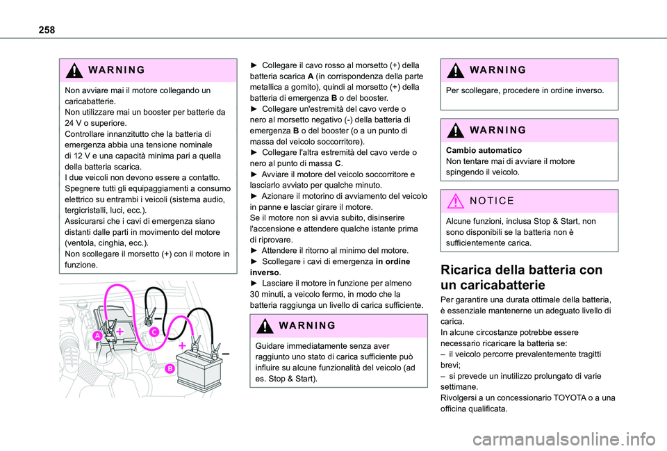 TOYOTA PROACE CITY VERSO EV 2021  Manuale duso (in Italian) 258
WARNI NG
Non avviare mai il motore collegando un caricabatterie.Non utilizzare mai un booster per batterie da 24 V o superiore.Controllare innanzitutto che la batteria di emergenza abbia una tensi