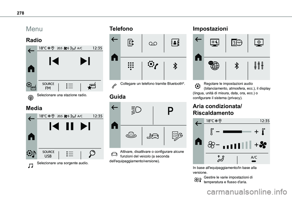 TOYOTA PROACE CITY VERSO EV 2021 Manuale duso (in Italian) 278
Menu
Radio
Selezionare una stazione radio.
Media
Selezionare una sorgente audio.
Telefono
Collegare un telefono tramite Bluetooth®.
Guida
Attivare, disattivare o configurare alcune TOYOTA PROACE CITY VERSO EV 2021 Manuale duso (in Italian) 278
Menu
Radio
Selezionare una stazione radio.
Media
Selezionare una sorgente audio.
Telefono
Collegare un telefono tramite Bluetooth®.
Guida
Attivare, disattivare o configurare alcune