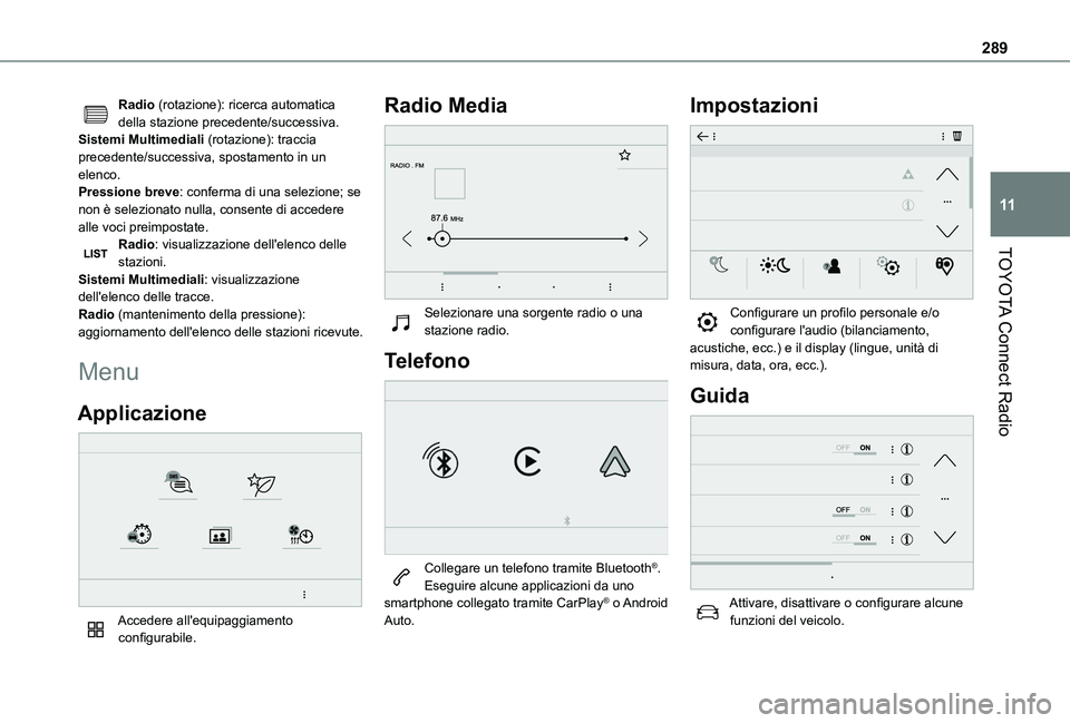 TOYOTA PROACE CITY VERSO EV 2021  Manuale duso (in Italian) 289
TOYOTA Connect Radio
11
Radio (rotazione): ricerca automatica della stazione precedente/successiva.Sistemi Multimediali (rotazione): traccia precedente/successiva, spostamento in un elenco.Pressio