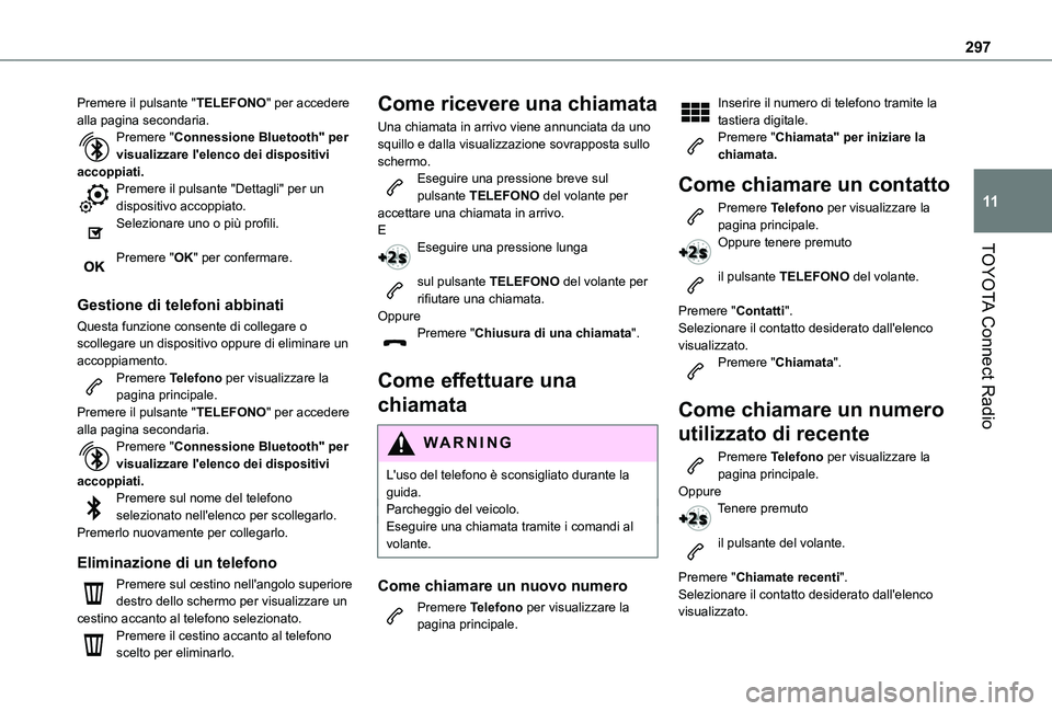 TOYOTA PROACE CITY VERSO EV 2021  Manuale duso (in Italian) 297
TOYOTA Connect Radio
11
Premere il pulsante "TELEFONO" per accedere alla pagina secondaria.Premere "Connessione Bluetooth" per visualizzare l'elenco dei dispositivi accoppiati.