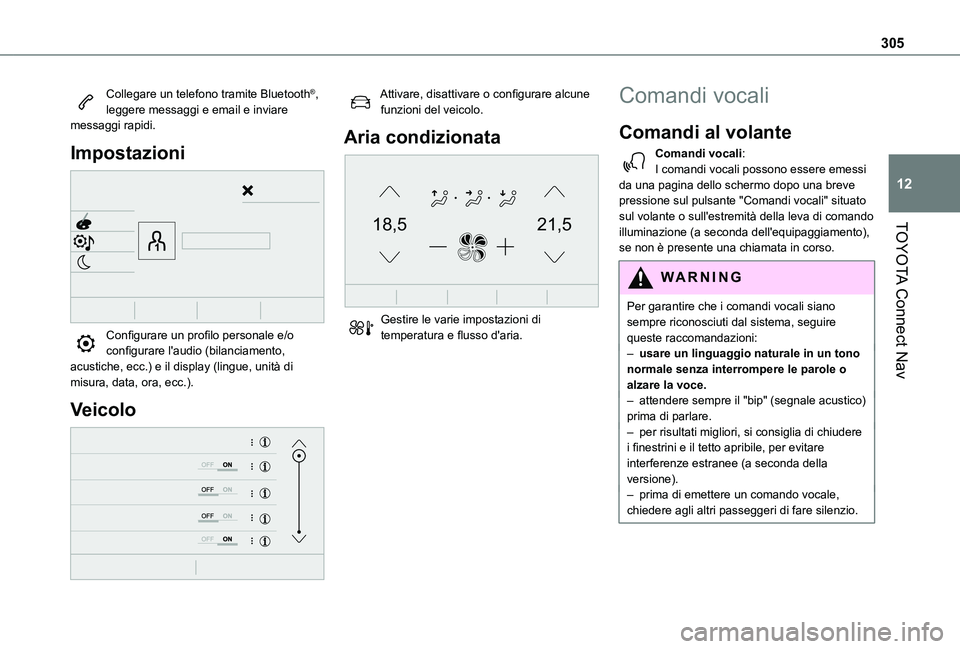 TOYOTA PROACE CITY VERSO EV 2021  Manuale duso (in Italian) 305
TOYOTA Connect Nav
12
Collegare un telefono tramite Bluetooth®, leggere messaggi e email e inviare messaggi rapidi.
Impostazioni 
 
Configurare un profilo personale e/o configurare l'audio (b