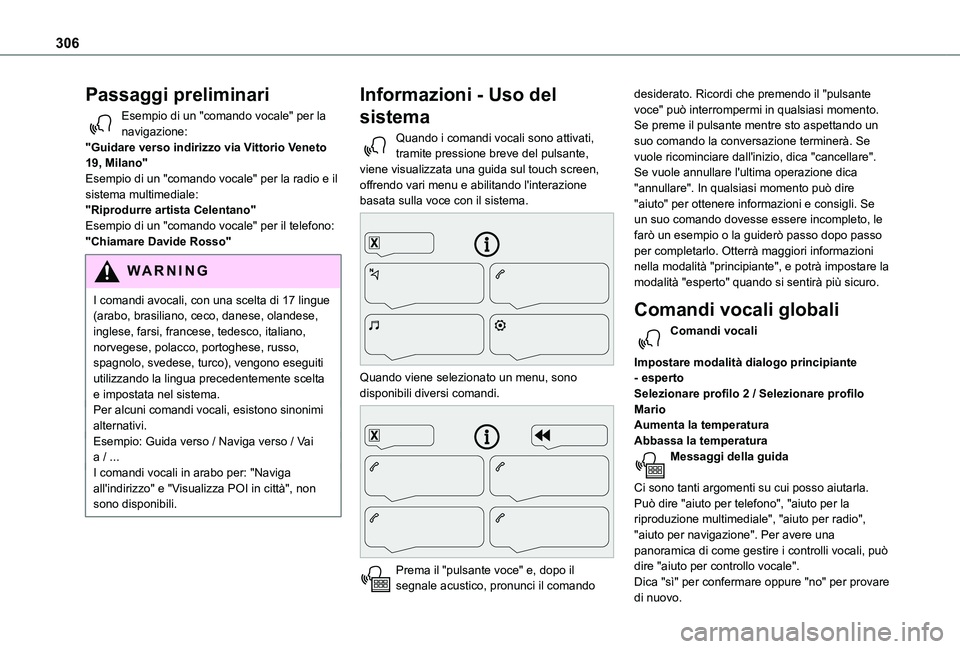 TOYOTA PROACE CITY VERSO EV 2021  Manuale duso (in Italian) 306
Passaggi preliminari
Esempio di un "comando vocale" per la navigazione:"Guidare verso indirizzo via Vittorio Veneto 19, Milano"Esempio di un "comando vocale" per la radio e