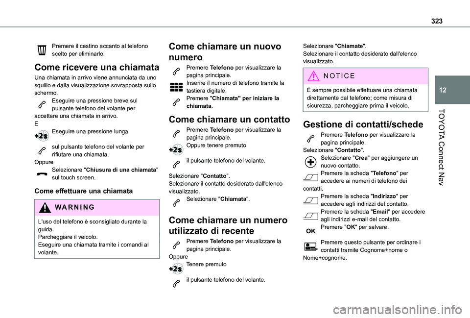 TOYOTA PROACE CITY VERSO EV 2021 Manuale duso (in Italian) 323
TOYOTA Connect Nav
12
Premere il cestino accanto al telefono scelto per eliminarlo.
Come ricevere una chiamata
Una chiamata in arrivo viene annunciata da uno squillo e dalla visualizzazione sovrap TOYOTA PROACE CITY VERSO EV 2021 Manuale duso (in Italian) 323
TOYOTA Connect Nav
12
Premere il cestino accanto al telefono scelto per eliminarlo.
Come ricevere una chiamata
Una chiamata in arrivo viene annunciata da uno squillo e dalla visualizzazione sovrap