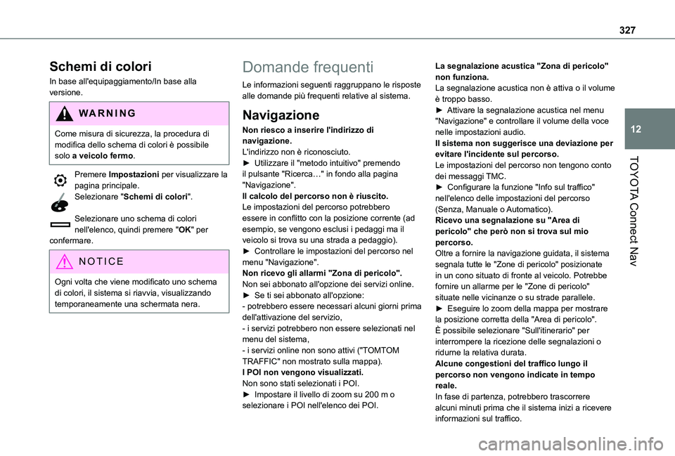 TOYOTA PROACE CITY VERSO EV 2021 Manuale duso (in Italian) 327
TOYOTA Connect Nav
12
Schemi di colori
In base all'equipaggiamento/In base alla versione.
WARNI NG
Come misura di sicurezza, la procedura di modifica dello schema di colori è possibile solo a TOYOTA PROACE CITY VERSO EV 2021 Manuale duso (in Italian) 327
TOYOTA Connect Nav
12
Schemi di colori
In base all'equipaggiamento/In base alla versione.
WARNI NG
Come misura di sicurezza, la procedura di modifica dello schema di colori è possibile solo a