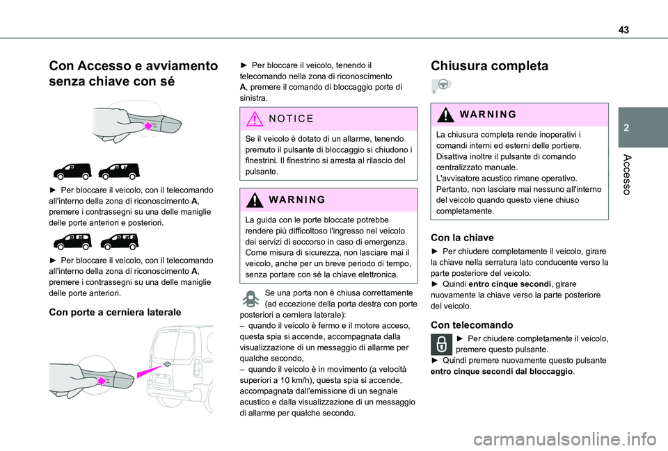 TOYOTA PROACE CITY VERSO EV 2021  Manuale duso (in Italian) 43
Accesso
2
Con Accesso e avviamento 
senza chiave con sé 
  
 
► Per bloccare il veicolo, con il telecomando all'interno della zona di riconoscimento A, premere i contrassegni su una delle ma