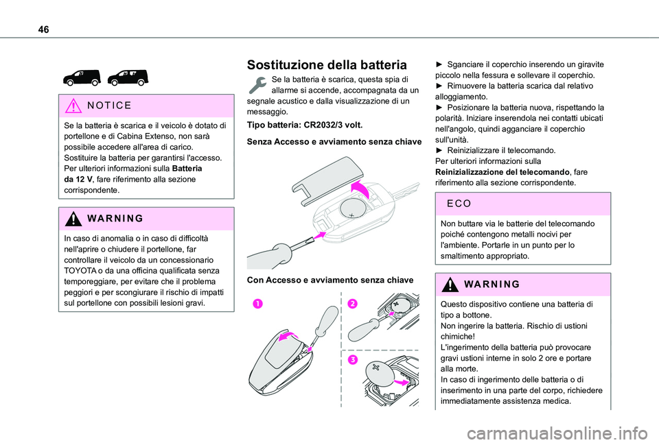 TOYOTA PROACE CITY VERSO EV 2021  Manuale duso (in Italian) 46
 
 
NOTIC E
Se la batteria è scarica e il veicolo è dotato di portellone e di Cabina Extenso, non sarà possibile accedere all'area di carico.Sostituire la batteria per garantirsi l'acces