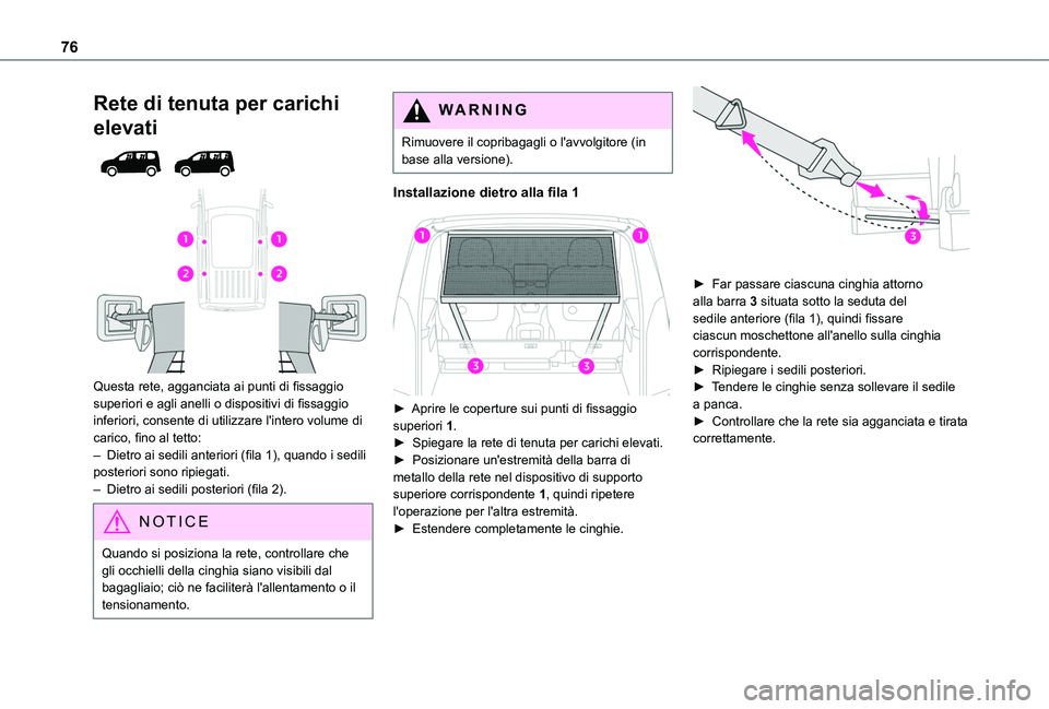 TOYOTA PROACE CITY VERSO EV 2021  Manuale duso (in Italian) 76
Rete di tenuta per carichi 
elevati 
  
 
Questa rete, agganciata ai punti di fissaggio superiori e agli anelli o dispositivi di fissaggio inferiori, consente di utilizzare l'intero volume di c
