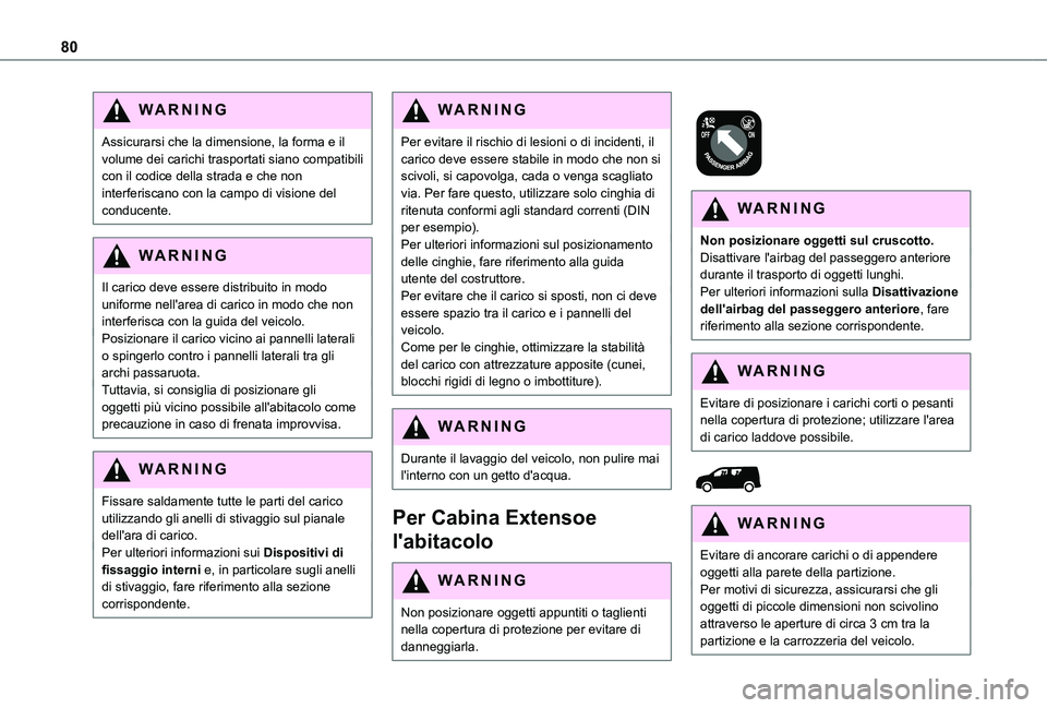 TOYOTA PROACE CITY VERSO EV 2021  Manuale duso (in Italian) 80
WARNI NG
Assicurarsi che la dimensione, la forma e il volume dei carichi trasportati siano compatibili con il codice della strada e che non interferiscano con la campo di visione del conducente.
WA