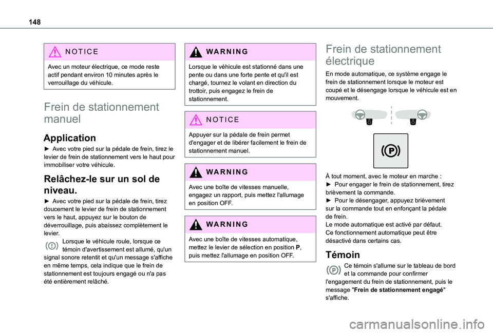 TOYOTA PROACE CITY VERSO EV 2021  Notices Demploi (in French) 148
NOTIC E
Avec un moteur électrique, ce mode reste actif pendant environ 10 minutes après le verrouillage du véhicule.
Frein de stationnement 
manuel
Application
► Avec votre pied sur la pédal