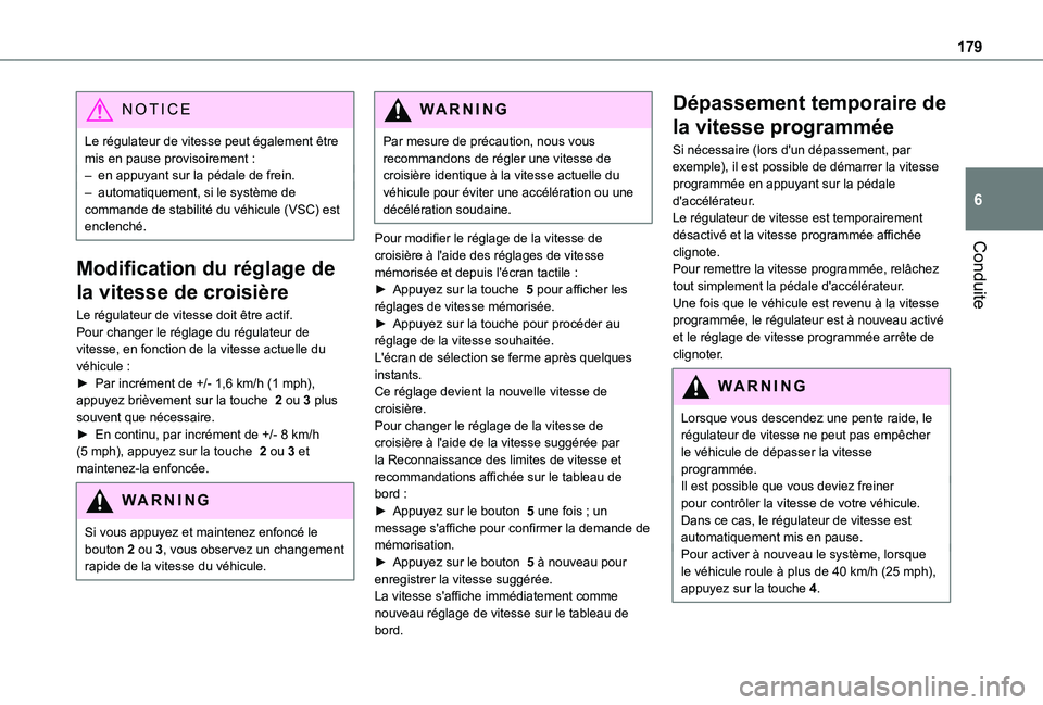 TOYOTA PROACE CITY VERSO EV 2021  Notices Demploi (in French) 179
Conduite
6
NOTIC E
Le régulateur de vitesse peut également être mis en pause provisoirement :– en appuyant sur la pédale de frein.– automatiquement, si le système de commande de stabilit