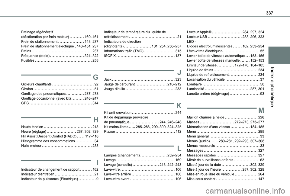 TOYOTA PROACE CITY VERSO EV 2021 Notices Demploi (in French) 337
Index alphabétique
Freinage régénératif (décélération par frein moteur) 160–161Frein de stationnement 148, 237Frein de stationnement électrique 148–151, 237Freins 237Fréquenc TOYOTA PROACE CITY VERSO EV 2021 Notices Demploi (in French) 337
Index alphabétique
Freinage régénératif (décélération par frein moteur) 160–161Frein de stationnement 148, 237Frein de stationnement électrique 148–151, 237Freins 237Fréquenc