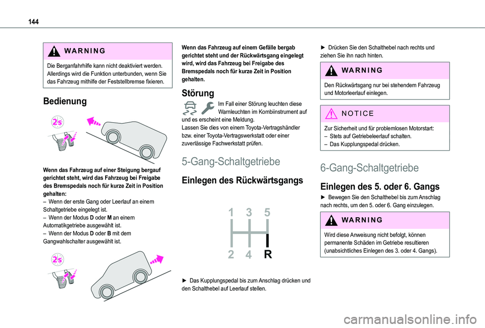 TOYOTA PROACE CITY VERSO EV 2021  Betriebsanleitungen (in German) 144
WARNI NG
Die Berganfahrhilfe kann nicht deaktiviert werden. Allerdings wird die Funktion unterbunden, wenn Sie das Fahrzeug mithilfe der Feststellbremse fixieren.
Bedienung 
 
Wenn das Fahrzeug au
