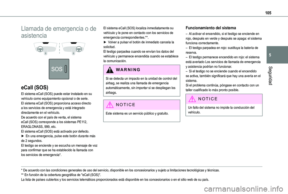 TOYOTA PROACE CITY VERSO EV 2021  Manuale de Empleo (in Spanish) 105
Seguridad
5
Llamada de emergencia o de 
asistencia 
  
 
eCall (SOS)
El sistema eCall (SOS) puede estar instalado en su vehículo como equipamiento opcional o de serie.El sistema eCall (SOS) propo