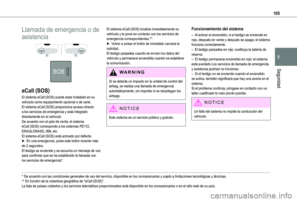 TOYOTA PROACE CITY VERSO EV 2021  Manuale de Empleo (in Spanish) 105
Seguridad
5
Llamada de emergencia o de 
asistencia 
  
 
eCall (SOS)
El sistema eCall (SOS) puede estar instalado en su vehículo como equipamiento opcional o de serie.El sistema eCall (SOS) propo