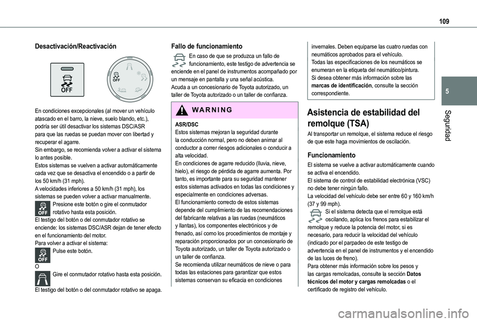 TOYOTA PROACE CITY VERSO EV 2021  Manuale de Empleo (in Spanish) 109
Seguridad
5
Desactivación/Reactivación 
 
En condiciones excepcionales (al mover un vehículo atascado en el barro, la nieve, suelo blando, etc.), 
podría ser útil desactivar los sistemas DSC/