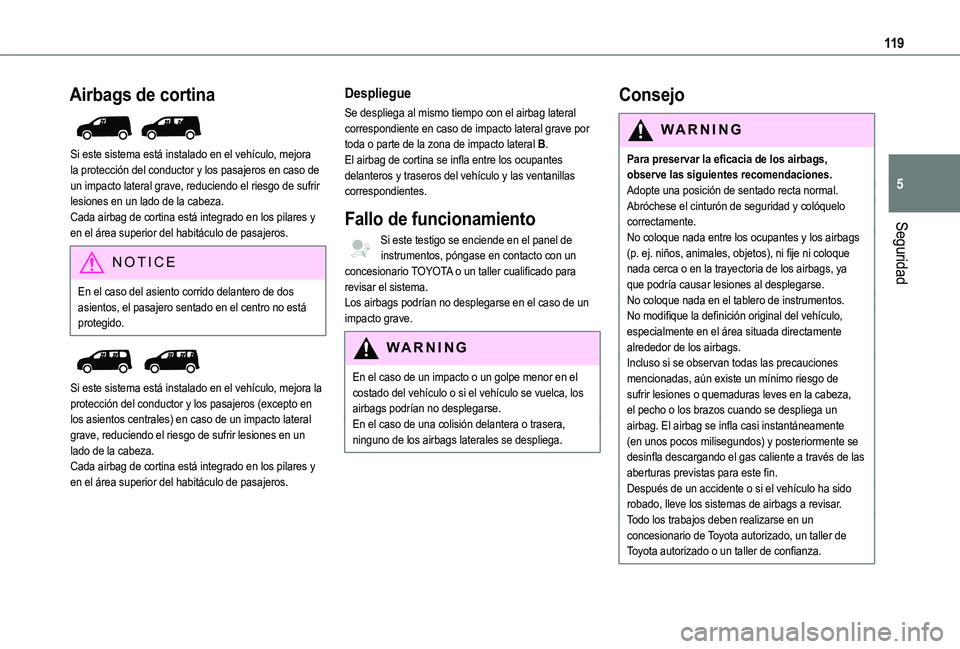 TOYOTA PROACE CITY VERSO EV 2021  Manuale de Empleo (in Spanish) 11 9
Seguridad
5
Airbags de cortina 
 
Si este sistema está instalado en el vehículo, mejora la protección del conductor y los pasajeros en caso de un impacto lateral grave, reduciendo el riesgo de