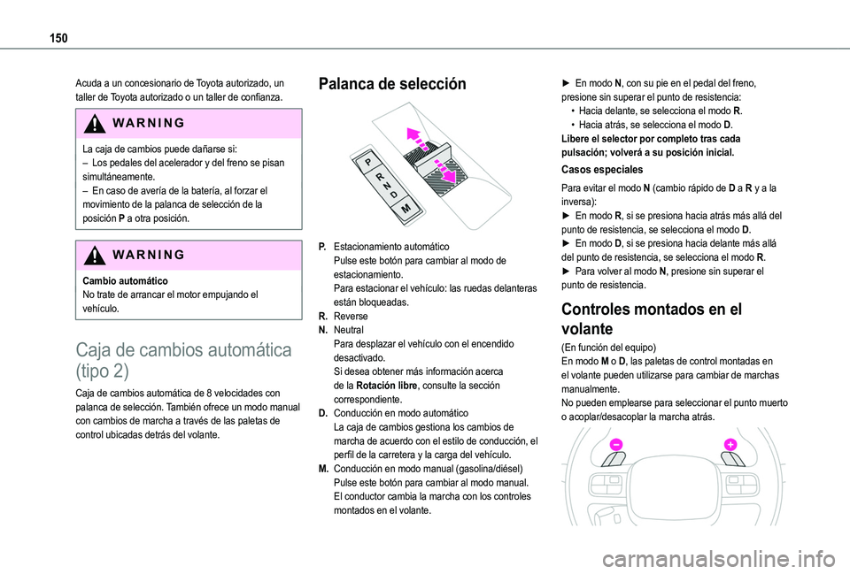 TOYOTA PROACE CITY VERSO EV 2021 Manuale de Empleo (in Spanish) 150
Acuda a un concesionario de Toyota autorizado, un taller de Toyota autorizado o un taller de confianza.
WARNI NG
La caja de cambios puede dañarse si:– Los pedales del acelerador y del freno se TOYOTA PROACE CITY VERSO EV 2021 Manuale de Empleo (in Spanish) 150
Acuda a un concesionario de Toyota autorizado, un taller de Toyota autorizado o un taller de confianza.
WARNI NG
La caja de cambios puede dañarse si:– Los pedales del acelerador y del freno se