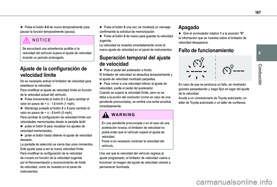 TOYOTA PROACE CITY VERSO EV 2021  Manuale de Empleo (in Spanish) 167
Conducción
6
► Pulse el botón 4-II de nuevo temporalmente para pausar la función temporalmente (pausa).
NOTIC E
Se escuchará una advertencia audible si la velocidad del vehículo supera el a