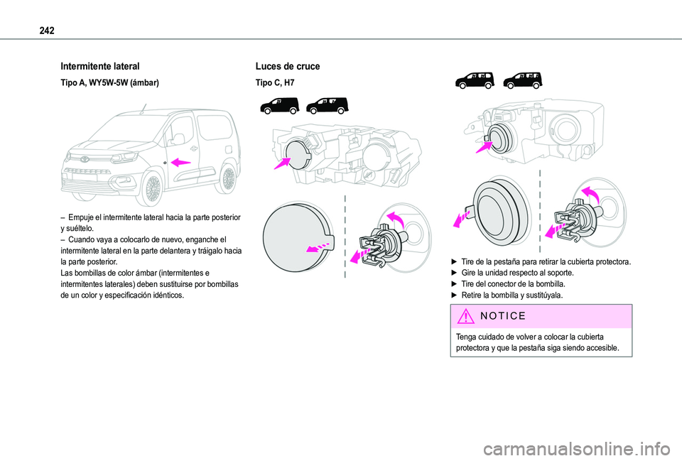 TOYOTA PROACE CITY VERSO EV 2021  Manuale de Empleo (in Spanish) 242
Intermitente lateral
Tipo A, WY5W-5W (ámbar) 
 
– Empuje el intermitente lateral hacia la parte posterior y suéltelo.– Cuando vaya a colocarlo de nuevo, enganche el intermitente lateral en l