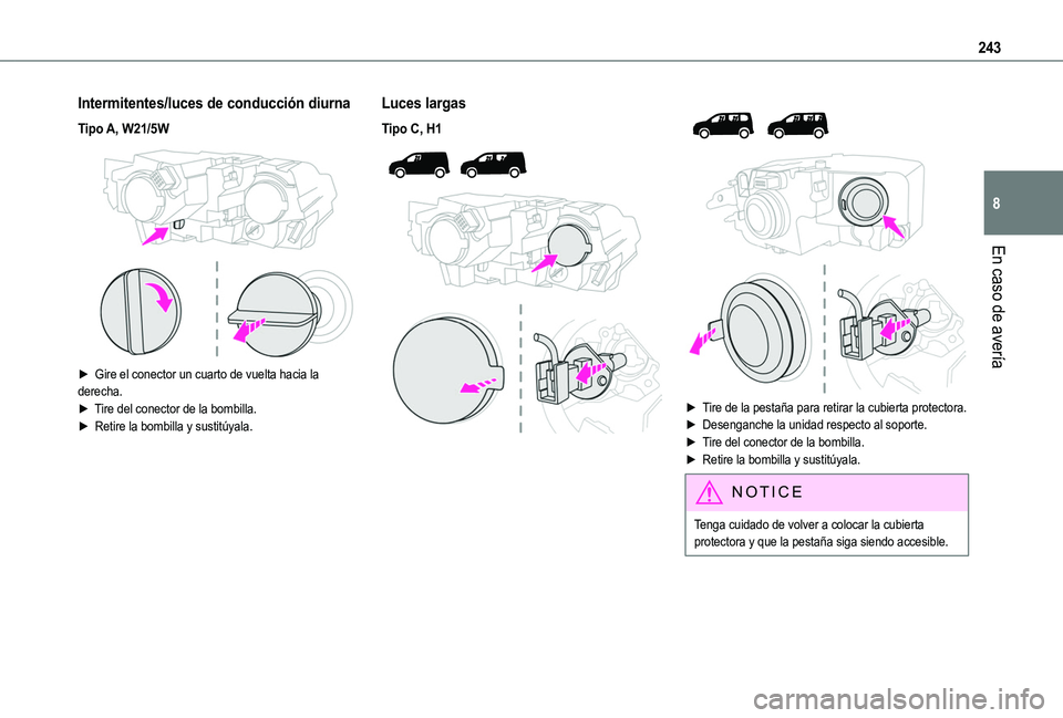 TOYOTA PROACE CITY VERSO EV 2021  Manuale de Empleo (in Spanish) 243
En caso de avería
8
Intermitentes/luces de conducción diurna
Tipo A, W21/5W 
 
► Gire el conector un cuarto de vuelta hacia la derecha.► Tire del conector de la bombilla.►  Retire la bombi
