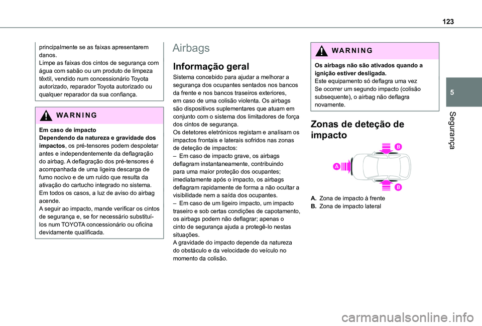 TOYOTA PROACE CITY VERSO EV 2021  Manual de utilização (in Portuguese) 123
Segurança
5
principalmente se as faixas apresentarem danos.Limpe as faixas dos cintos de segurança com água com sabão ou um produto de limpeza têxtil, vendido num concessionário Toyota autor