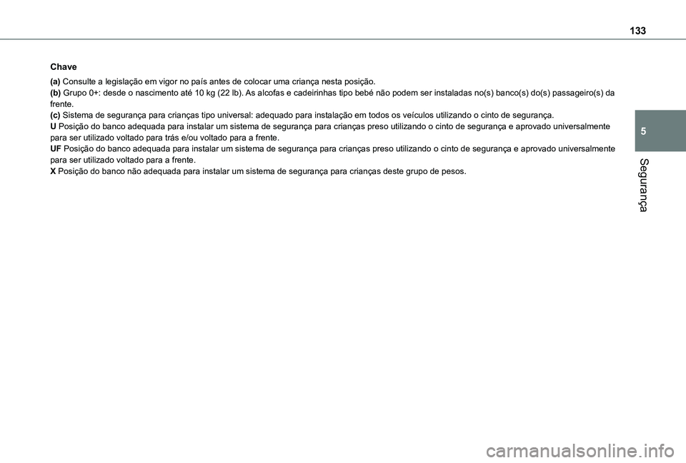TOYOTA PROACE CITY VERSO EV 2021  Manual de utilização (in Portuguese) 133
Segurança
5
Chave
(a) Consulte a legislação em vigor no país antes de colocar uma cr\
iança nesta posição.(b) Grupo 0+: desde o nascimento até 10 kg (22 lb). As alcofas e cadeirinhas tipo 