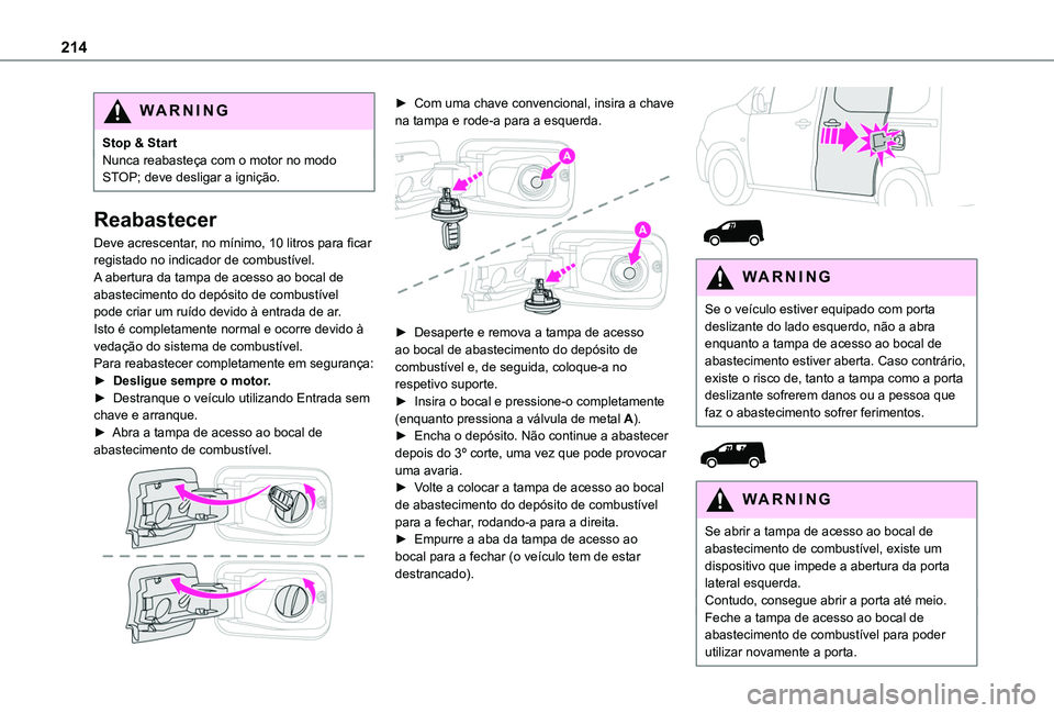 TOYOTA PROACE CITY VERSO EV 2021  Manual de utilização (in Portuguese) 214
WARNI NG
Stop & StartNunca reabasteça com o motor no modo STOP; deve desligar a ignição.
Reabastecer
Deve acrescentar, no mínimo, 10 litros para ficar registado no indicador de combustível.A 