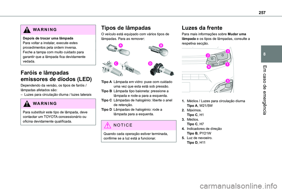 TOYOTA PROACE CITY VERSO EV 2021 Manual de utilização (in Portuguese) 257
Em caso de emergência
8
WARNI NG
Depois de trocar uma lâmpadaPara voltar a instalar, execute estes procedimentos pela ordem inversa.Feche a tampa com muito cuidado para garantir que a lâmpada f TOYOTA PROACE CITY VERSO EV 2021 Manual de utilização (in Portuguese) 257
Em caso de emergência
8
WARNI NG
Depois de trocar uma lâmpadaPara voltar a instalar, execute estes procedimentos pela ordem inversa.Feche a tampa com muito cuidado para garantir que a lâmpada f