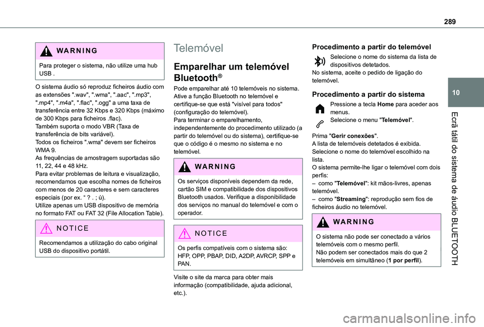 TOYOTA PROACE CITY VERSO EV 2021  Manual de utilização (in Portuguese) 289
Ecrã tátil do sistema de áudio BLUETOOTH
10
WARNI NG
Para proteger o sistema, não utilize uma hub USB .
O sistema áudio só reproduz ficheiros áudio com as extensões ".wav", ".w