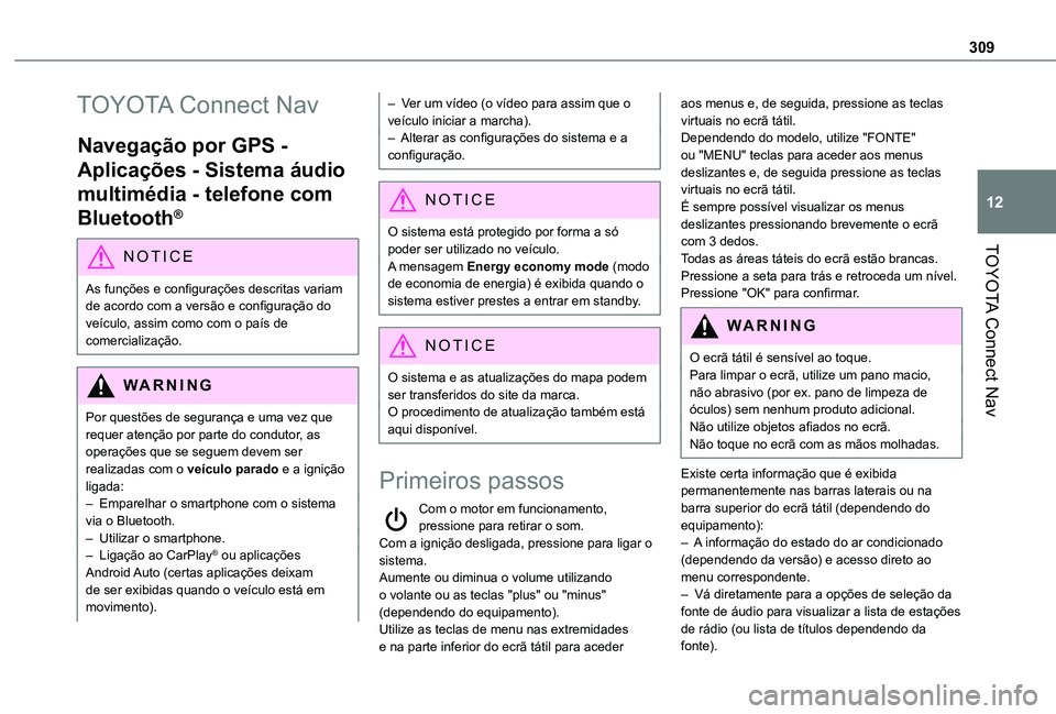 TOYOTA PROACE CITY VERSO EV 2021  Manual de utilização (in Portuguese) 309
TOYOTA Connect Nav
12
TOYOTA Connect Nav
Navegação por GPS - 
Aplicações - Sistema áudio 
multimédia - telefone com 
Bluetooth®
NOTIC E
As funções e configurações descritas variam de ac
