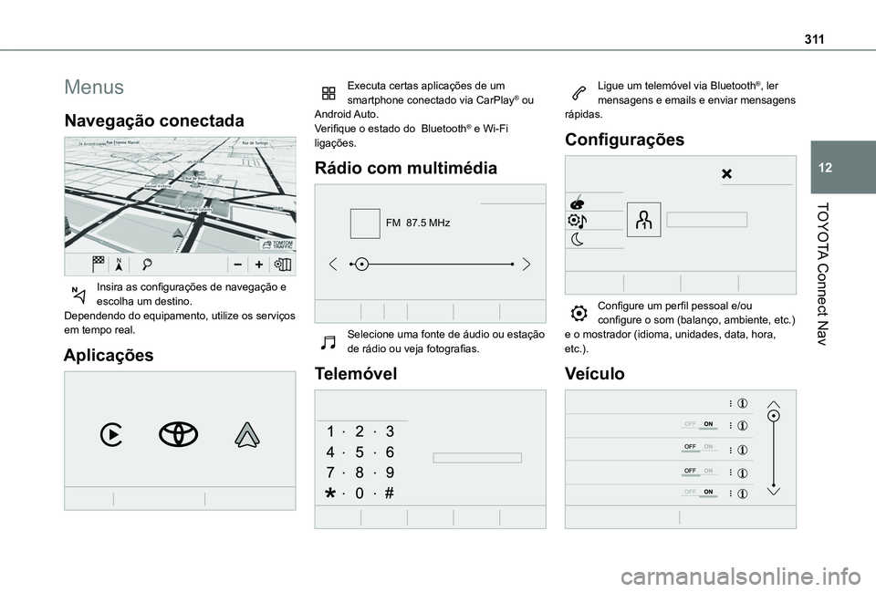 TOYOTA PROACE CITY VERSO EV 2021  Manual de utilização (in Portuguese) 3 11
TOYOTA Connect Nav
12
Menus
Navegação conectada 
 
Insira as configurações de navegação e escolha um destino.Dependendo do equipamento, utilize os serviços em tempo real.
Aplicações 
 
E