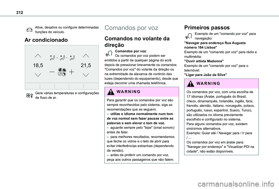 TOYOTA PROACE CITY VERSO EV 2021  Manual de utilização (in Portuguese) 312
Ative, desative ou configure determinadas funções do veículo.
Ar condicionado 
21,518,5
 
Gere várias temperaturas e configurações de fluxo de ar.
Comandos por voz
Comandos no volante da 
di