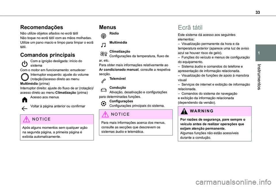 TOYOTA PROACE CITY VERSO EV 2021  Manual de utilização (in Portuguese) 33
Instrumentos
1
Recomendações
Não utilize objetos afiados no ecrã tátilNão toque no ecrã tátil com as mãos molhadas.Utilize um pano macio e limpo para limpar o ecrã tátil.
Comandos princi