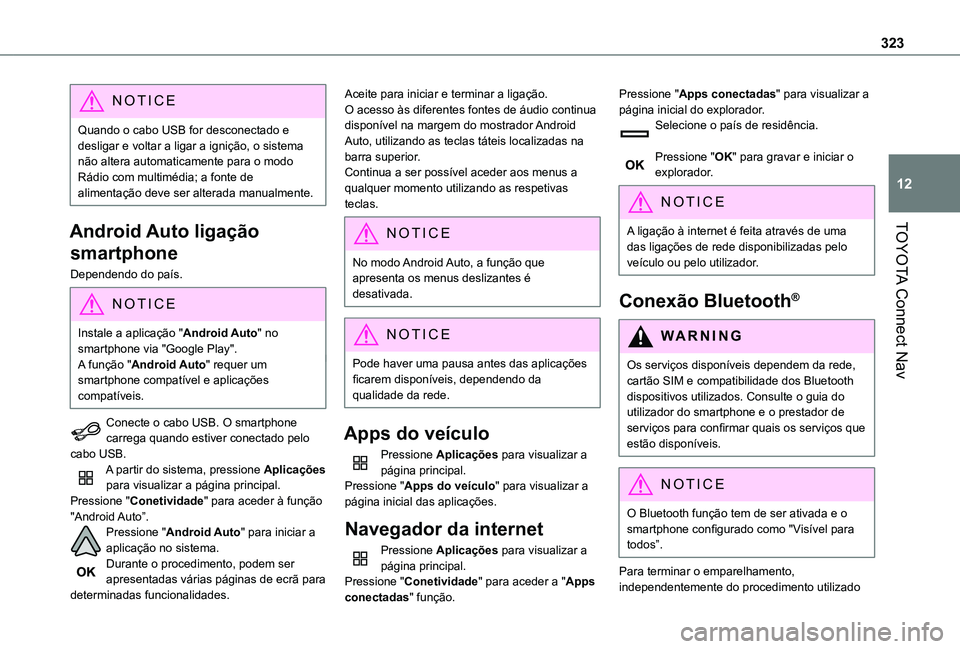 TOYOTA PROACE CITY VERSO EV 2021  Manual de utilização (in Portuguese) 323
TOYOTA Connect Nav
12
NOTIC E
Quando o cabo USB for desconectado e desligar e voltar a ligar a ignição, o sistema não altera automaticamente para o modo Rádio com multimédia; a fonte de alime