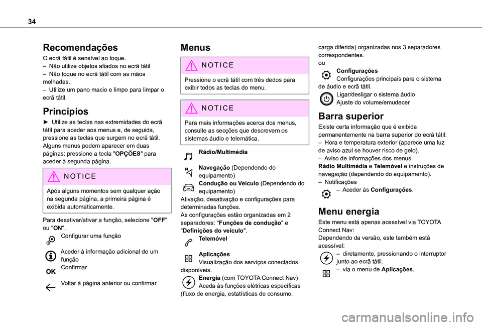 TOYOTA PROACE CITY VERSO EV 2021  Manual de utilização (in Portuguese) 34
Recomendações
O ecrã tátil é sensível ao toque.– Não utilize objetos afiados no ecrã tátil– Não toque no ecrã tátil com as mãos molhadas.– Utilize um pano macio e limpo para limp