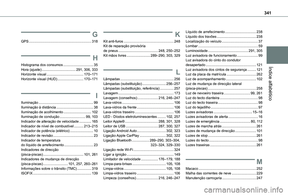 TOYOTA PROACE CITY VERSO EV 2021  Manual de utilização (in Portuguese) 341
Índice alfabético
G
GPS   318
H
Histograma dos consumos   35Hora (ajuste)   291, 306, 333Horizonte visual   170–171Horizonte visual (HUD)   170–171
I
Iluminação   99Iluminação à distân